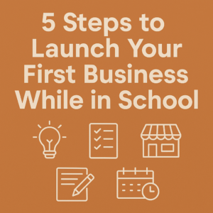 Steps to Launch Your First Business While in School