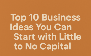 Businesses You Can Start with Little to No Capital