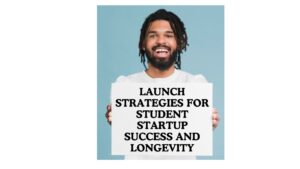 Launch Strategies for Student Startup Success and Longevity
