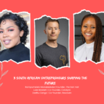 Meet 3 South African Entrepreneurs Revolutionizing Industries