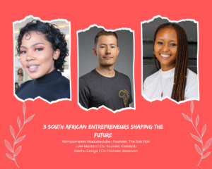 Meet 3 South African Entrepreneurs Revolutionizing Industries