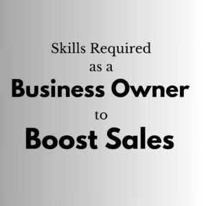 Skills Required as a Business Owner to Boost Sales