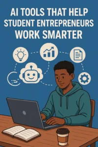 AI Tools That Help Student Entrepreneurs Work Smarter