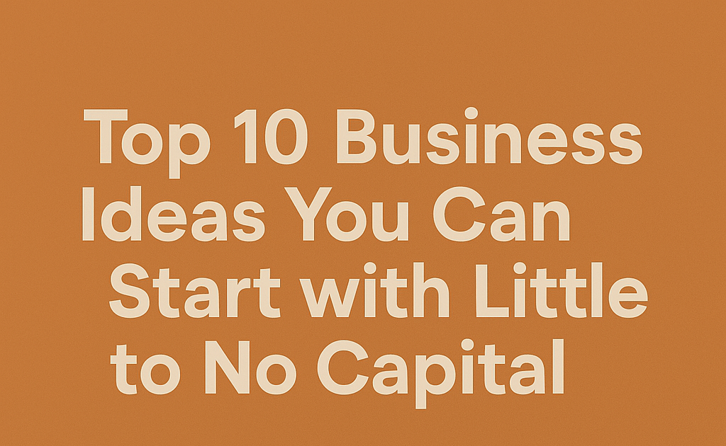 Businesses You Can Start with Little to No Capital